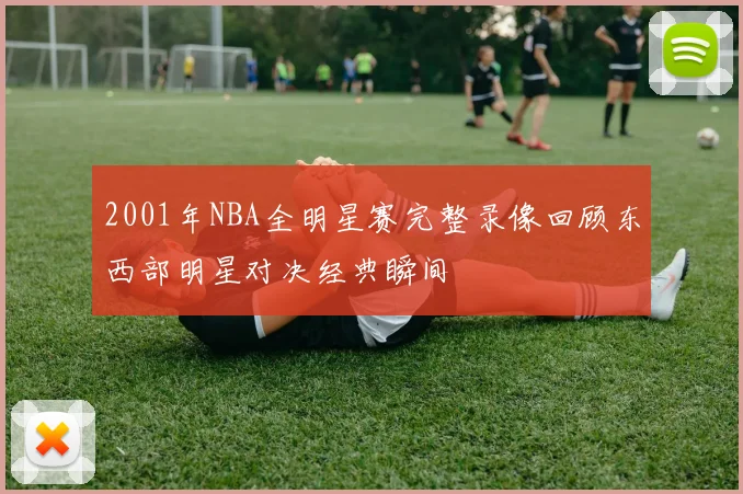 2001年NBA全明星赛完整录像回顾东西部明星对决经典瞬间