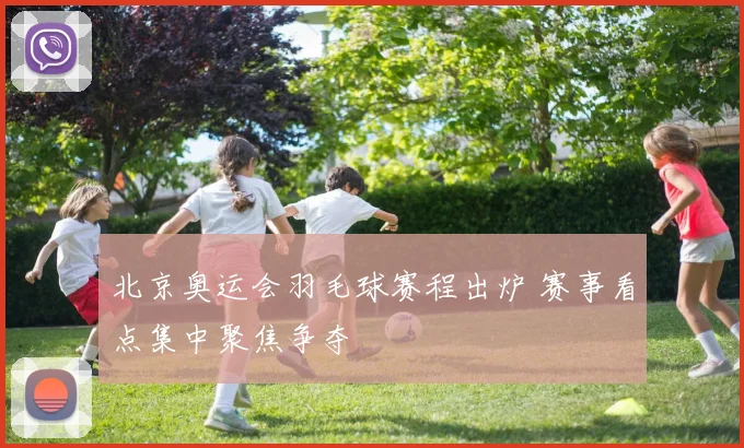 北京奥运会羽毛球赛程出炉 赛事看点集中聚焦争夺